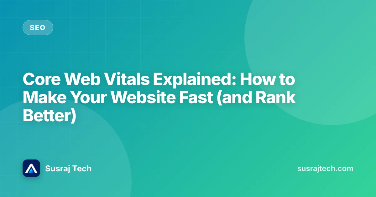 Core Web Vitals Explained: How to Make Your Website Fast (and Rank Better)