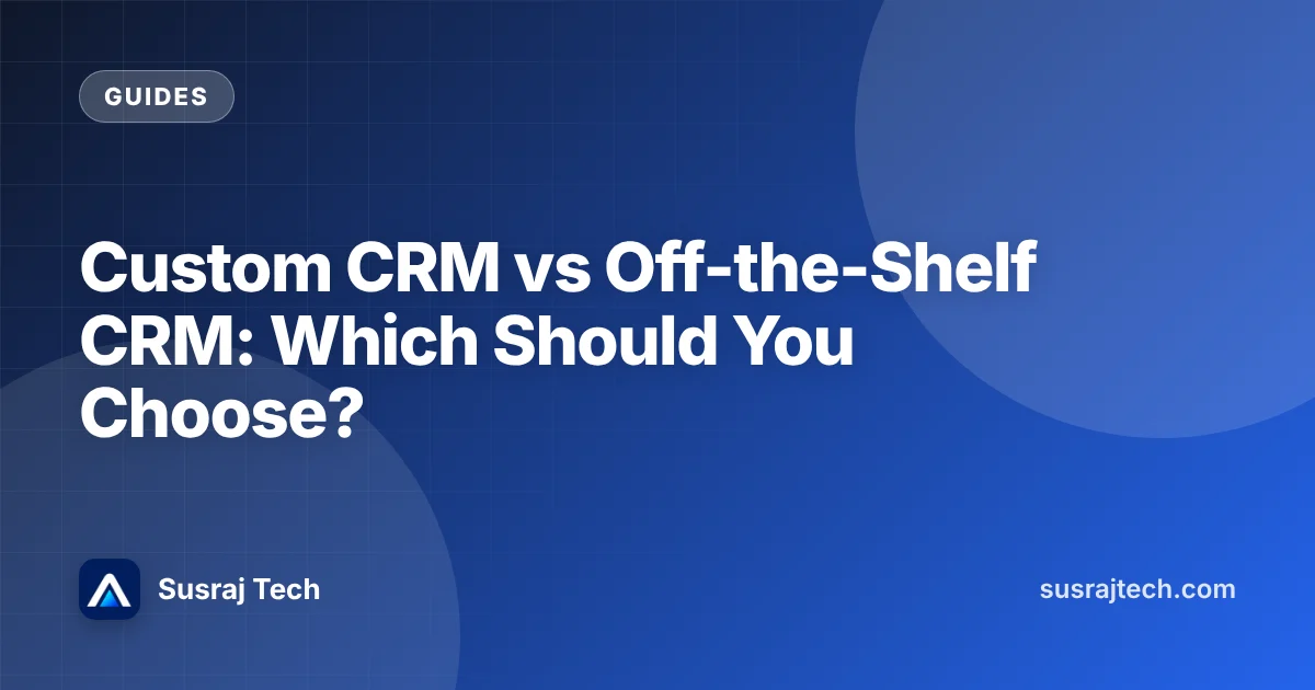 Custom CRM vs Off-the-Shelf CRM: Which Should You Choose?