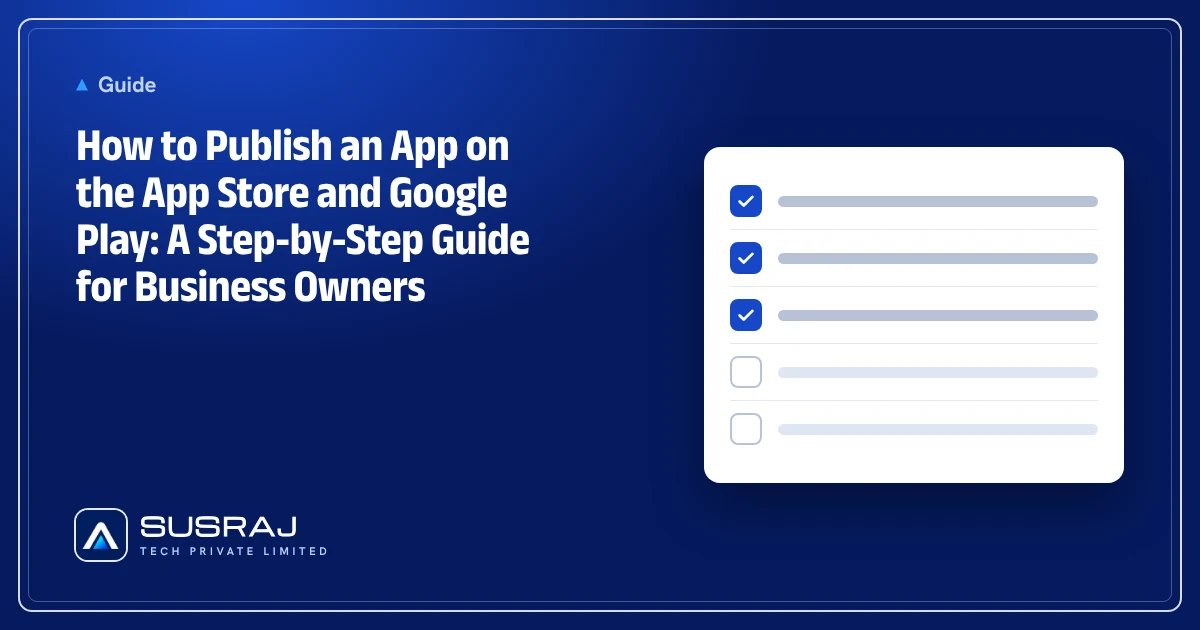 How to Publish an App on the App Store and Google Play: A Step-by-Step Guide for Business Owners